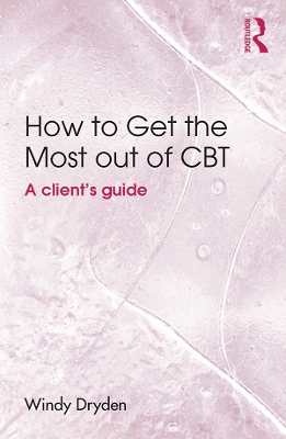 How to Get the Most Out of CBT: A client's guide by Windy Dryden