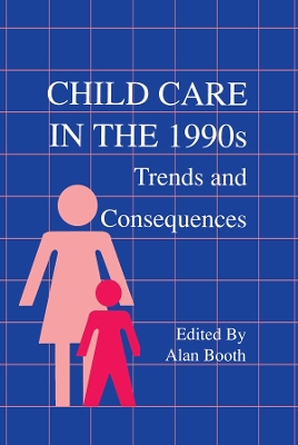Child Care in the 1990s: Trends and Consequences by Alan Booth