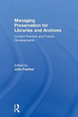 Managing Preservation for Libraries and Archives: Current Practice and Future Developments by John Feather