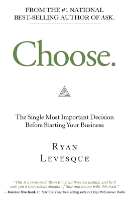 Choose: The Single Most Important Decision Before Starting Your Business by Ryan Levesque