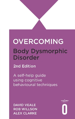 Overcoming Body Dysmorphic Disorder 2nd Edition: A self-help guide using cognitive behavioural techniques book
