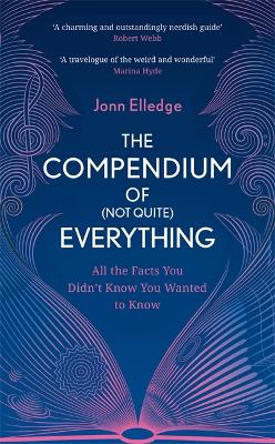 The Compendium of (Not Quite) Everything: All the Facts You Didn't Know You Wanted to Know book