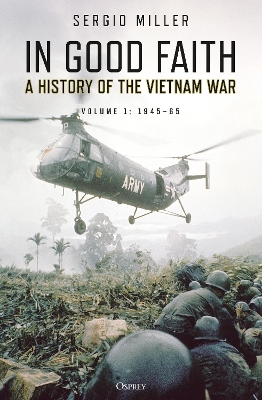 In Good Faith: A History of the Vietnam War Volume 1: 1945–65 by Sergio Miller