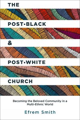 The Post-Black and Post-White Church: Becoming the Beloved Community in a Multi-Ethnic World book