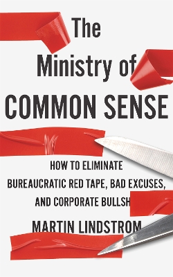 The Ministry of Common Sense: How to Eliminate Bureaucratic Red Tape, Bad Excuses, and Corporate Bullshit book