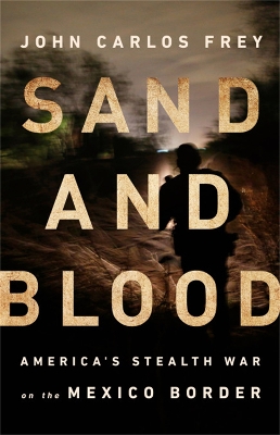 Sand and Blood: America's Stealth War on the Mexico Border book