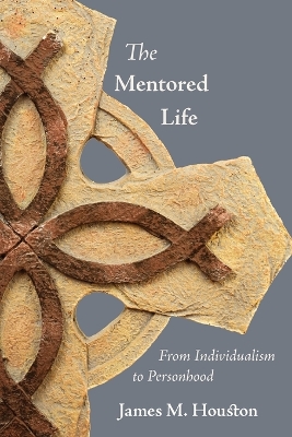 The Mentored Life: From Individualism to Personhood by James M Houston