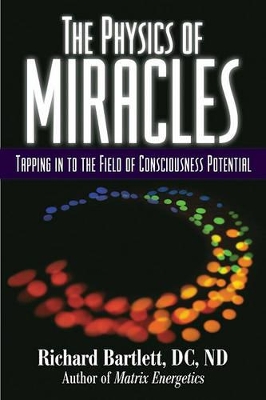 The Physics of Miracles: Tapping in to the Field of Consciousness Potential book