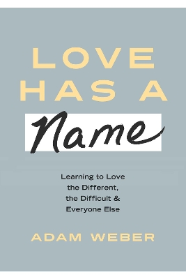 Love Has a Name: Learning to Love the Different, The Difficult, and Everyone Else book