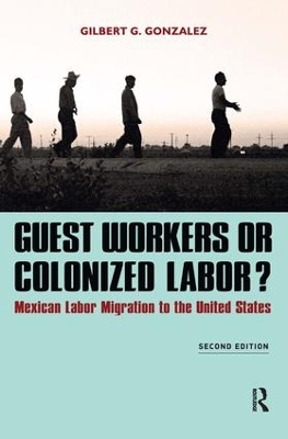 Guest Workers or Colonized Labor? by Gilbert G. Gonzalez