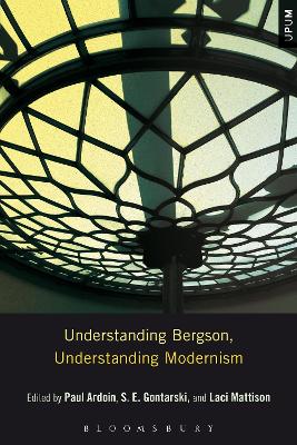 Understanding Bergson, Understanding Modernism by Paul Ardoin