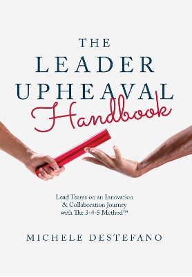 The Leader Upheaval Handbook: Lead Teams on an Innovation & Collaboration Journey with The 3-4-5 Method book