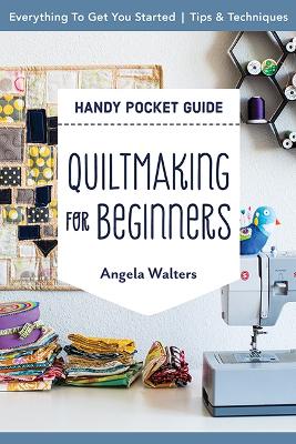 Handy Pocket Guide: Quiltmaking for Beginners: Everything to Get You Started; Tips & Techniques book