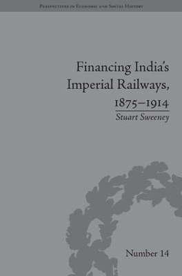 Financing India's Imperial Railways, 1875-1914 by Stuart Sweeney