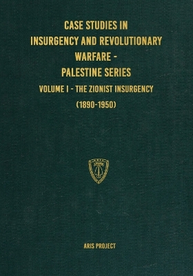 Case Studies in Insurgency and Revolutionary Warfare - Palestine Series: Volume I - The Zionist Insurgency (1890-1950) book