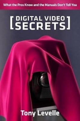 Digital Video Secrets by Tony Levelle