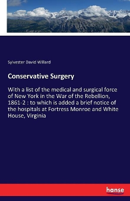 Conservative Surgery: With a list of the medical and surgical force of New York in the War of the Rebellion, 1861-2: to which is added a brief notice of the hospitals at Fortress Monroe and White House, Virginia book