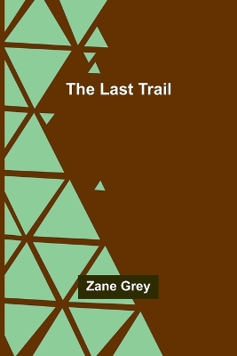 The The Last Trail by Zane Grey