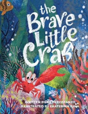 The Brave Little Crab - A Children's Book for Ages 4-10, Discover the Ocean Tale Teaching Kids that Whoever You Are, It's Okay to Be Different - Inclusive Books for Kids to Help Embrace Uniqueness by Beth Costanzo