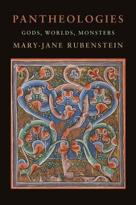 Pantheologies: Gods, Worlds, Monsters by Mary-Jane Rubenstein