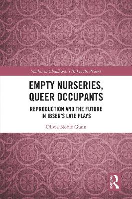 Empty Nurseries, Queer Occupants: Reproduction and the Future in Ibsen’s Late Plays book