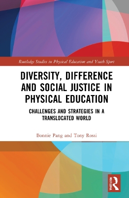 Diversity, Difference and Social Justice in Physical Education: Challenges and Strategies in a Translocated World by Bonnie Pang