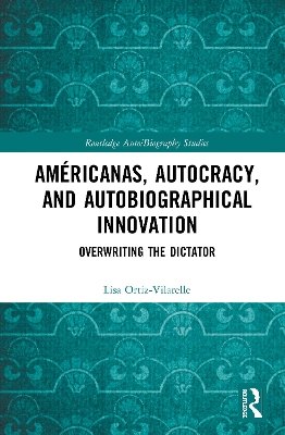 Américanas, Autocracy, and Autobiographical Innovation: Overwriting the Dictator by Lisa Ortiz-Vilarelle