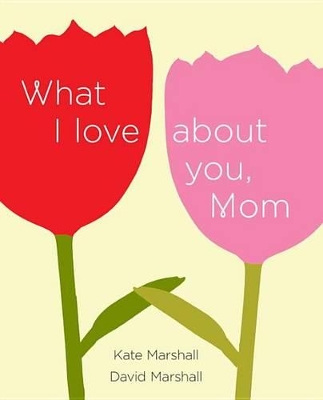 What I Love about You, Mom by Kate Marshall