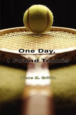 One Day, I Found Tennis by Diane M Griffin