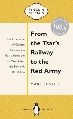 From The Tsar's Railway To The Red Army: The Experience Of Chinese Labourers In Russia During The First World War And Bo book