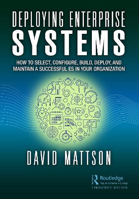 Deploying Enterprise Systems: How to Select, Configure, Build, Deploy, and Maintain a Successful ES in Your Organization by David Mattson