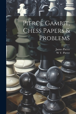 Pierce Gambit, Chess Papers & Problems by James Pierce