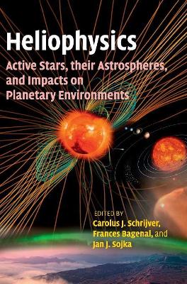 Heliophysics: Active Stars, their Astrospheres, and Impacts on Planetary Environments book