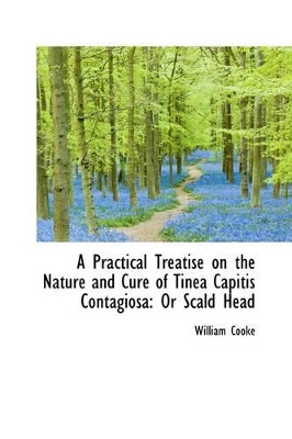 A Practical Treatise on the Nature and Cure of Tinea Capitis Contagiosa: Or Scald Head book