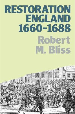 Restoration England: Politics and Government 1660-1688 by Robert M. Bliss