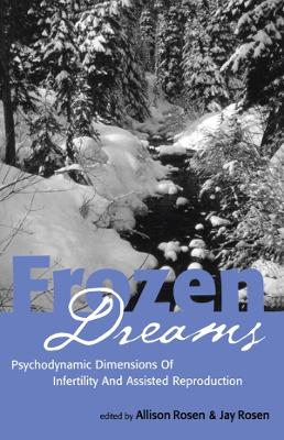 Frozen Dreams: Psychodynamic Dimensions of Infertility and Assisted Reproduction by Allison Rosen