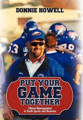 Put Your Game Together: Ethical Management in Youth Sports and Business book