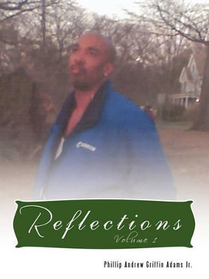 Reflections: Volume 1 by Phillip Andrew Griffin Adams Jr