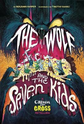 The The Wolf and the Seven Kids: A Grimm and Gross Retelling by Benjamin Harper