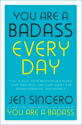 You Are a Badass Every Day: How to Keep Your Motivation Strong, Your Vibe High, and Your Quest for Transformation Unstoppable: The little gift book that will change your life! by Jen Sincero