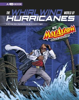 The Whirlwind World of Hurricanes with Max Axiom, Super Scientist: 4D an Augmented Reading Science Experience (Graphic Science 4D) by Katherine Krohn