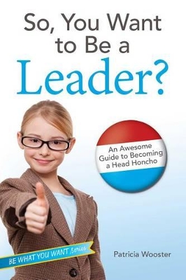 So, You Want to Be a Leader? by Patricia Wooster