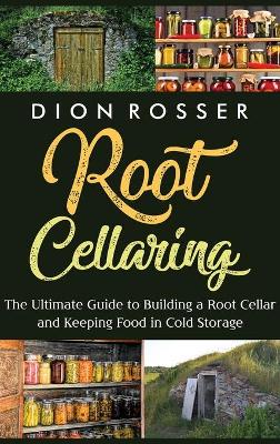 Root Cellaring: The Ultimate Guide to Building a Root Cellar and Keeping Food in Cold Storage book