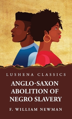 Anglo-Saxon Abolition of Negro Slavery by Francis William Newman