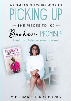 A Companion Workbook to Picking up the Pieces to 100 Broken Promises: Heal from Interpersonal Trauma book