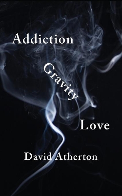 Addiction, Gravity, Love: Discovering Hope and Success in Recovery book