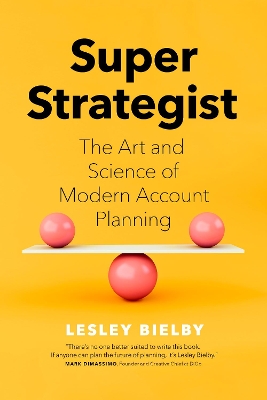 Super Strategist: The Art and Science of Modern Account Planning book