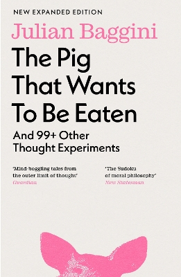 The The Pig that Wants to Be Eaten: And 99+ Other Thought Experiments by Julian Baggini