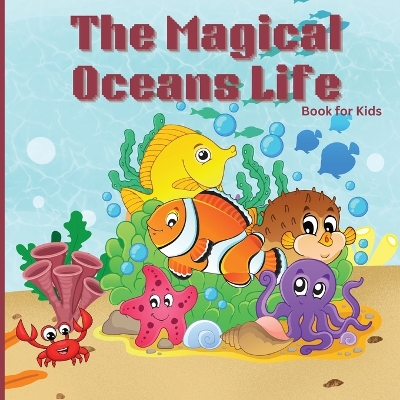 The Magical Oceans Life Book for Kids: Children's Book with Vibrant Illustrations that Describes the Planet's Ocean and the Traits of Various Marine Creatures book