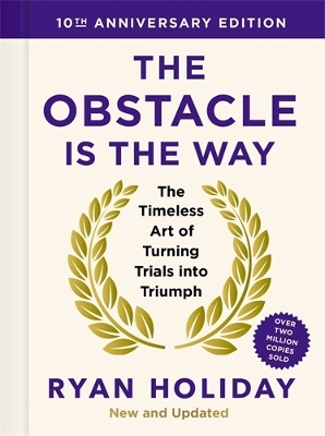 The Obstacle is the Way: 10th Anniversary Edition: The Timeless Art of Turning Trials into Triumph book